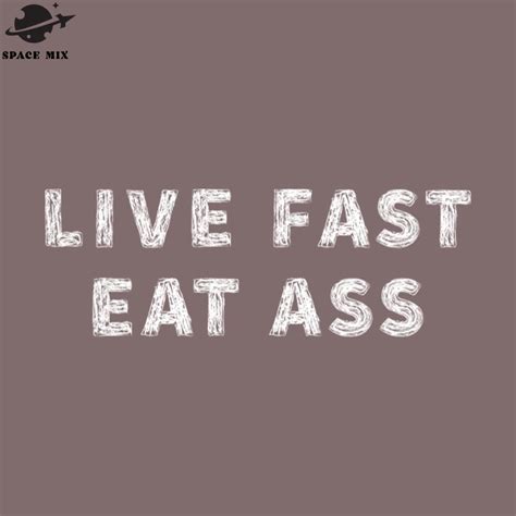 Offensive Live Fast Eat Ass Funny PNG Design Inspire Uplift