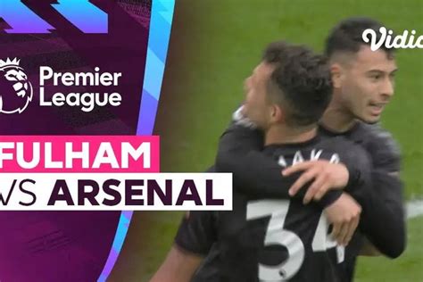 Link Live Streaming Nonton Liga Inggris Fulham Vs Arsenal Tayang Di