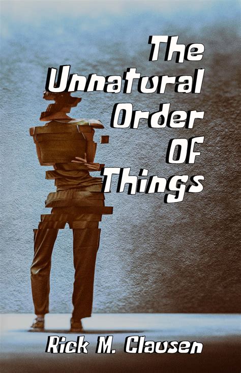 The Unnatural Order of Things, Rick M. Clausen | Atmosphere Press