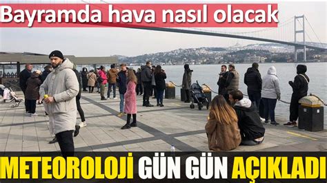 Bayramda hava nasıl olacak Meteoroloji gün gün açıkladı