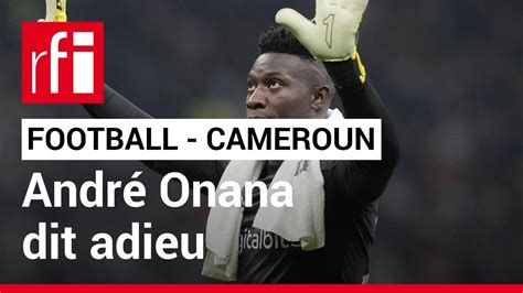 Football André Onana dit adieu à l équipe du Cameroun RFI YouTube