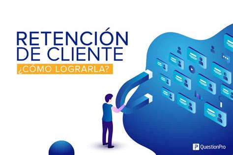 Qu Es La Retenci N Del Cliente Y C Mo Lograrla Con Xito