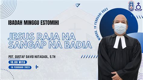 IBADAH MINGGU ESTOMIHI 19 FEBRUARI 2023 JESUS RAJA NA SANGAP NA