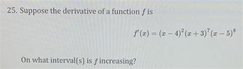 Solved 25 Suppose The Derivative Of A Function F Is Chegg