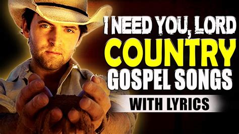 I Need You Lord Top Old Country Gospel Songs With Lyrics Classic