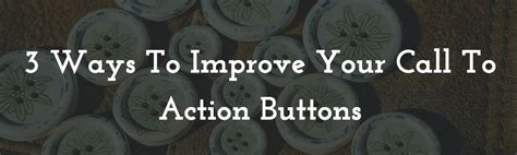 3 Ways To Get Your Call To Action Buttons Converting