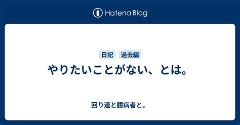 やりたいことがない、とは。 回り道と臆病者と。