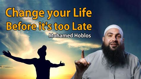 Change Your Life Before Its Too Late Mohamed Hoblos Youtube