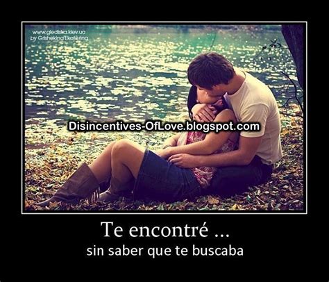 Te Encontré Sin Saber Que Te Buscaba ~ Desmotivaciones De Amor