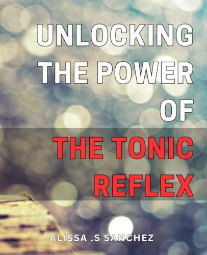 Unlocking The Power Of The Tonic Reflex Discover The Secrets To