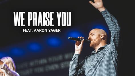 We Praise You Live Aaron Yager Youtube