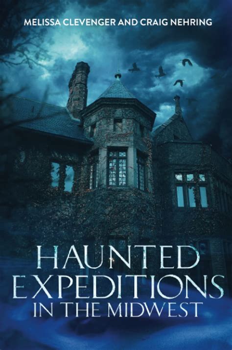 Haunted Expeditions In The Midwest By Melissa Clevenger Goodreads