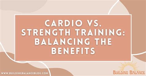 Cardio Vs Strength Training Balancing The Benefits Building Balance