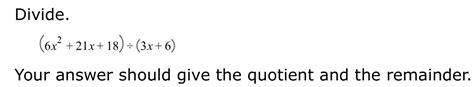 Solved Divide 6x2 21x 18 ÷ 3x 6 Your Answer Should Give The