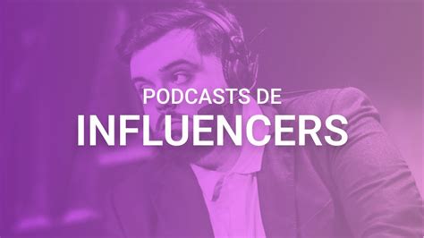 Los Mejores Podcasts De Youtubers E Influencers Ivoox Blog