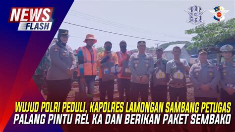 WUJUD POLRI PEDULI KAPOLRES LAMONGAN SAMBANG PETUGAS PALANG PINTU REL