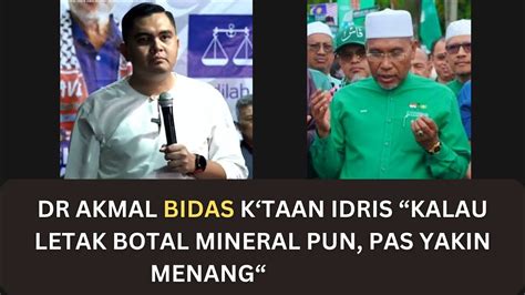 DR AKMAL BIDAS KTAAN IDRIS KALAU LETAK BOTOL MINERAL PUN PAS YAKIN