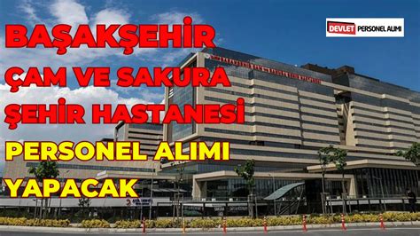 Başakşehir Çam ve Sakura Şehir Hastanesi Personel Alımı İş Başvuru