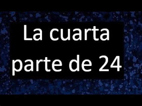 A Quarta Parte De 24 É - la cuarta parte de 24 , cuarta de 24 - YouTube