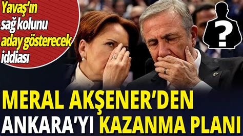 Meral Akşener den Ankara yı kazanma planı Mansur Yavaş ın sağ kolunu