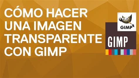 Cómo Hacer Una Imagen Transparente En 1 Minuto Con Gimp 28 Imagen