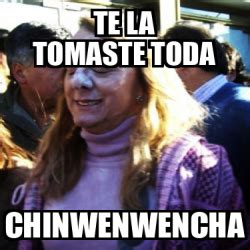 Meme Personalizado Te La Tomaste Toda Chinwenwencha