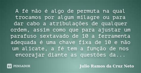 A Fé Não é Algo De Permuta Na Qual Julio Ramos Da Cruz Neto Pensador