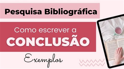 PESQUISA BIBLIOGRÁFICA como escrever a CONCLUSÃO ou CONSIDERAÇÕES