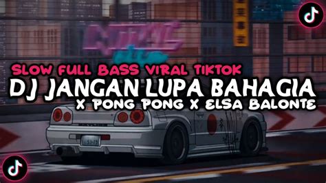 Dj Jangan Lupa Bahagia X Pong Pong X Elsa Balonte Slow Full Bass Viral