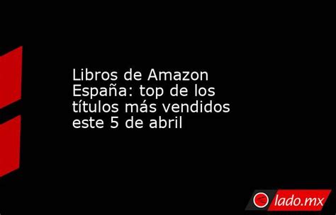 Libros De Amazon España Top De Los Títulos Más Vendidos Este 5 De