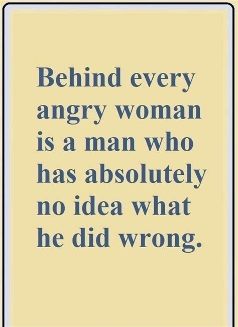 Behind Every Angry Woman Is Man Who Has Absolutely No Idea What He Did