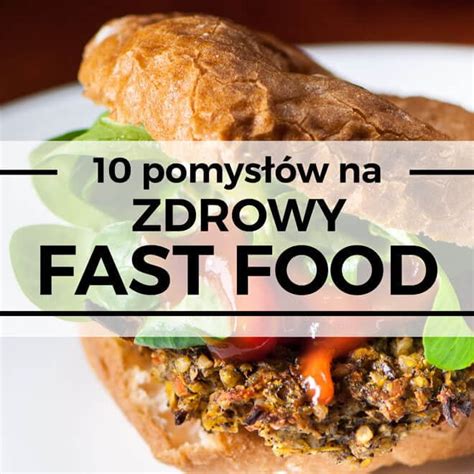 Pomys W Na Zdrowy Fast Food Agamasmaka Yj I Jedz Zdrowo