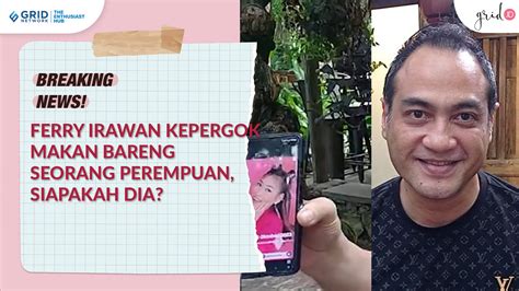 Video FERRY IRAWAN Kepergok Makan Bareng Ternyata Ini Sosok Sang