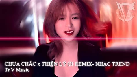 CHƯA CHẮC x THIÊN LÝ ƠI REMIXNhạc Hot TikTok Mới Nhất Nhạc CUTE