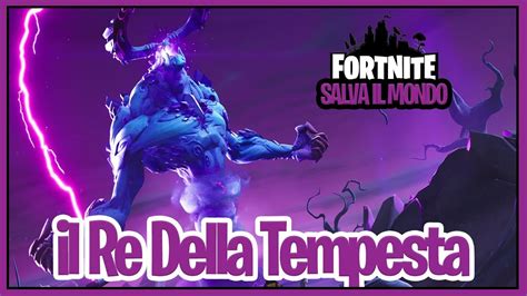 Fortnite Salva Il Mondo ITA Battiamo Il Re Della Tempesta Ecco