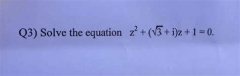 Solved Q3) Solve the equation z +(V3 + i)z +1 = 0. | Chegg.com 