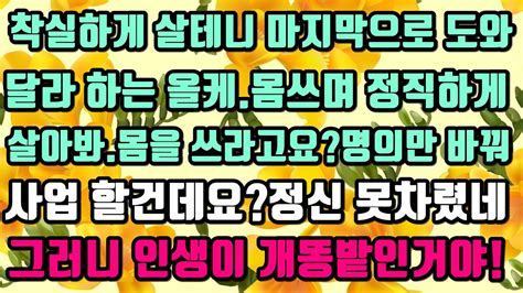 카카오실화사연 착실하게 살테니 마지막으로 도와달라 하는 올케몸쓰며 정직하게살아봐몸을 쓰라고요명의만 바꿔 사업 할건데요