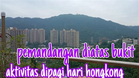 PEMANDANGAN DARI ATAS AKTIVITAS DIPAGI HARI TKW HONGKONG YouTube