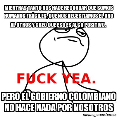 Meme Fuck Yea mientras tanto Nos hace recordar que somos humanos frÃgiles que nos