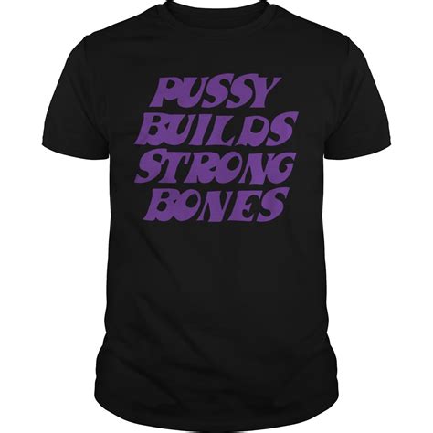 Pussy Builds Strong Bones Shirt Rockatee