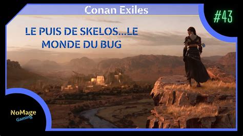 Conan Exiles S1 Ep43 Le Puis De Skelos Le Monde Du Bug Let S