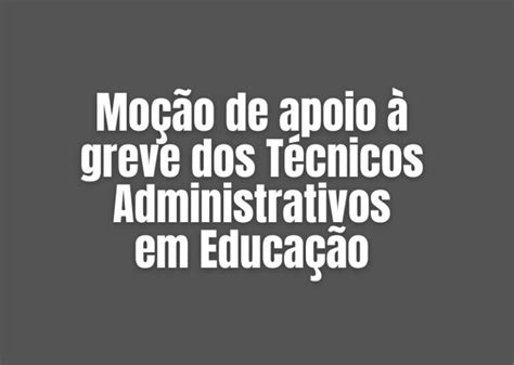 Moção de apoio à greve dos Técnicos Administrativos