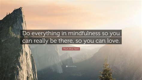 Thich Nhat Hanh Quote Do Everything In Mindfulness So You Can Really