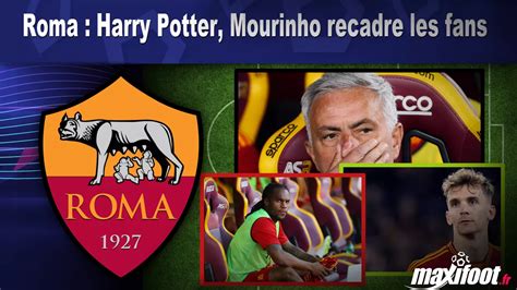 Roma Harry Potter Mourinho Recadre Les Fans Football Maxifoot