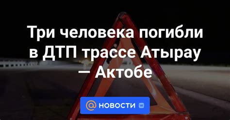 Три человека погибли в ДТП трассе Атырау — Актобе Новости