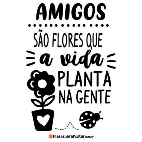 Amigos S O Flores Que A Vida Planta Na Gente Frases Inspiracionais