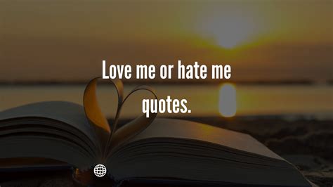 Love me or hate me quotes. - MELTBLOGS