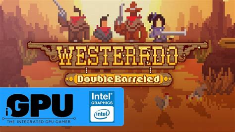 Westerado Double Barreled On Intel HD Graphics 4GB RAM Will It IGPU