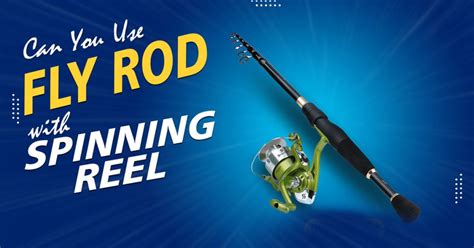 Can You Use A Fly Rod With A Spinning Reel Find Expert S Views