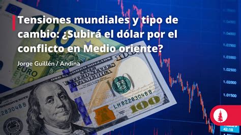 Tensiones mundiales y tipo de cambio Subirá el dólar por el conflicto